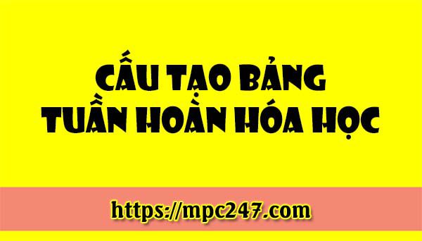 Cấu tạo bảng tuần hoàn hóa học, hóa học phổ thông 5