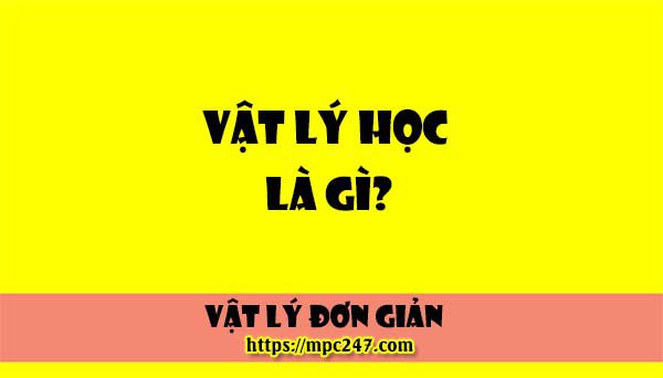 Vật lí học là gì? vật lí phổ thông 19