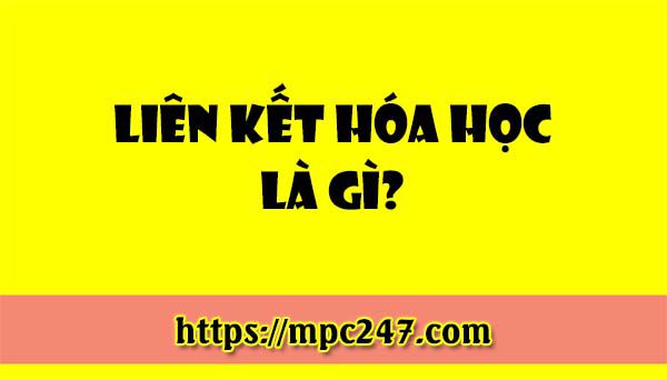 Liên kết hóa học là gì? Các loại liên kết hóa học, hóa học phổ thông 3