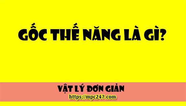 Gốc thế năng là gì? vật lí phổ thông 26