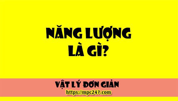 Năng lượng là gì? Khái niệm năng lượng