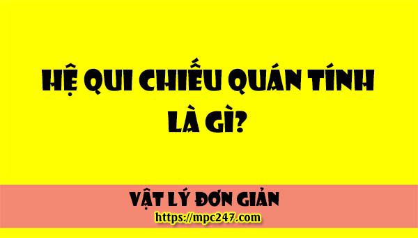 Hệ quy chiếu quán tính là gì?