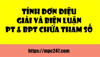 Tính đơn điệu của hàm số giải và biện luận PT & BPT chứa tham số 3