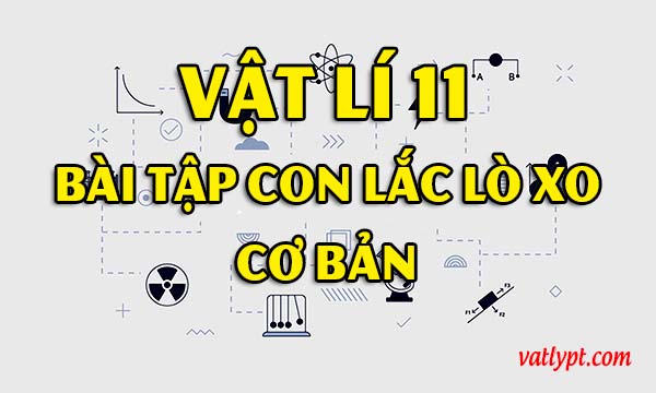 Bài tập con lắc lò xo dao động điều hòa, vật lí 11
