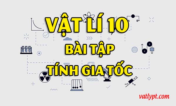 Bài tập tính gia tốc chuyển động thẳng biến đổi đều