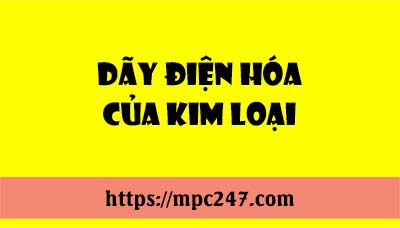 Dãy điện hóa của kim loại, hóa học phổ thông 7