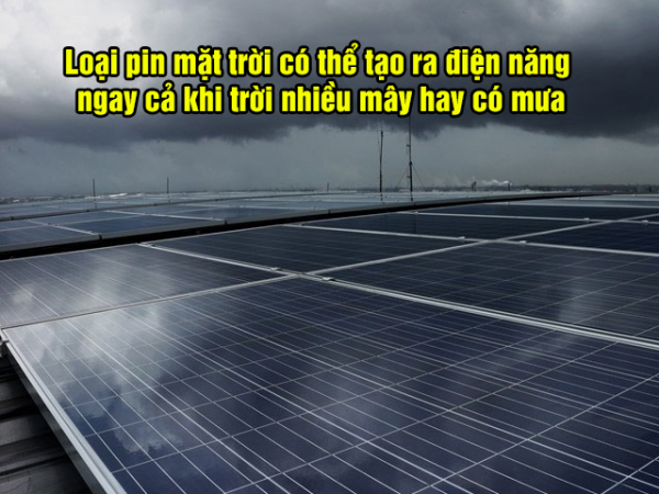 Loại pin mặt trời có thể tạo ra điện năng ngay cả khi trời nhiều mây hay có mưa 3