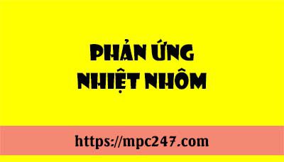 Phản ứng nhiệt nhôm, hóa học phổ thông 3
