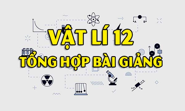 Tổng hợp video bài giảng vật lí 12 ôn thi quốc gia 8